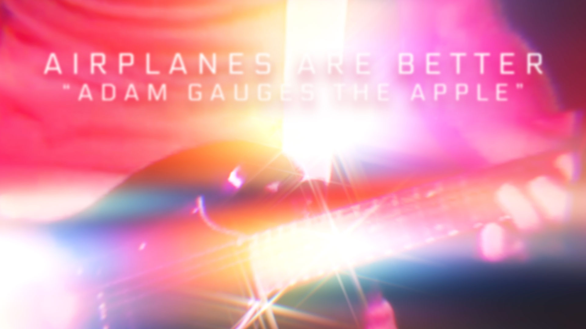 Airplanes Are Better "Adam Gauges The Apple"